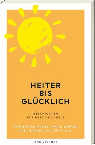 Heiter bis glücklich: Humorvolle Kurzgeschichten zum Abschalten, Schmunzeln & Wohlfühlen – heitere Literatur für mehr Leichtigkeit, gute Laune & ... Ewald Arenz, Axel Hacke, Juli Zeh u.v.m.