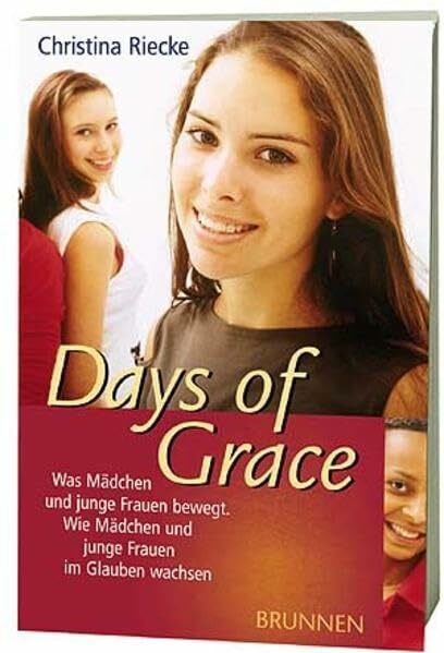 Days of Grace: Was Mädchen und junge Frauen bewegt. Wie Mädchen und junge Frauen im Glauben wachsen