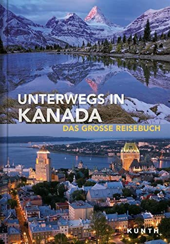 Unterwegs in Kanada: Das große Reisebuch (KUNTH Unterwegs in ...)