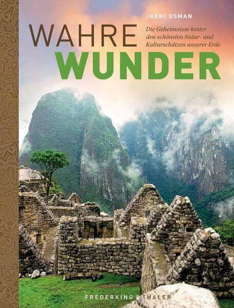 Wahre Wunder der Welt: Die Geheimnisse hinter den schönsten Natur- und Kulturschätzen unserer Erde - Grand Canyon, Salar de Uyuni, Pyramiden von Gizeh, Nazca-Linien in faszinierenden Bildern