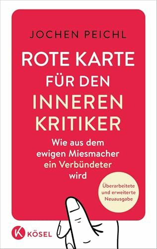 Rote Karte für den inneren Kritiker: Wie aus dem ewigen Miesmacher ein Verbündeter wird - Überarbeitete und erweiterte Neuausgabe