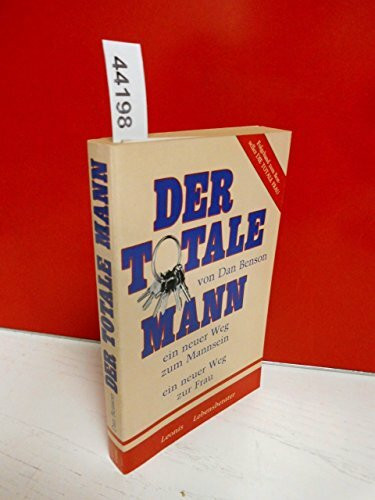 Der totale Mann (Ein neuer Weg zum Mannsein - ein neuer Weg zur Frau)