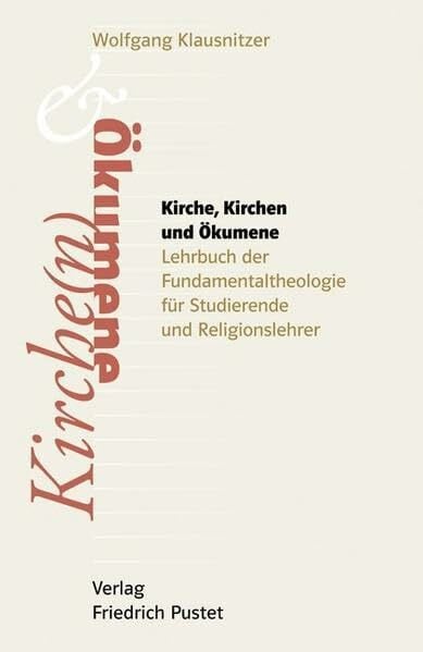 Kirche, Kirchen und Ökumene: Lehrbuch der Fundamentaltheologie für Studierende, Religionslehrer und Religionslehrerinnen