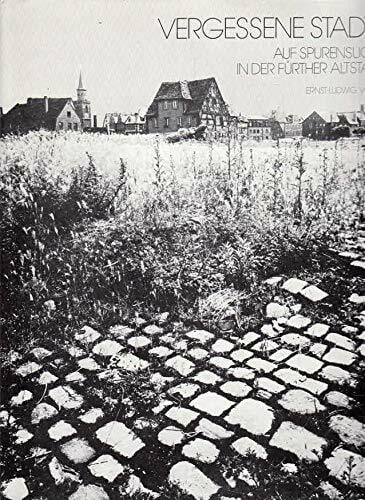 Vergessene Stadt. Auf Spurensuche in der Fürther Altstadt Vergessene Stadt. Auf Spurensuche in der Fürther Altstadt
