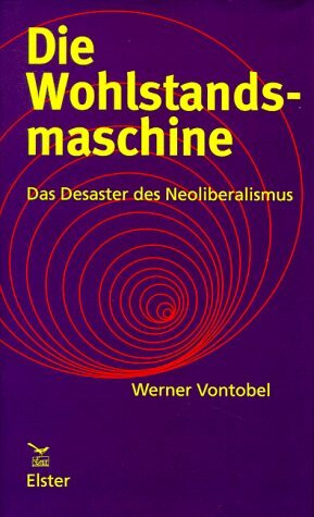 Die Wohlstandsmaschine: Das Desaster des Neoliberalismus