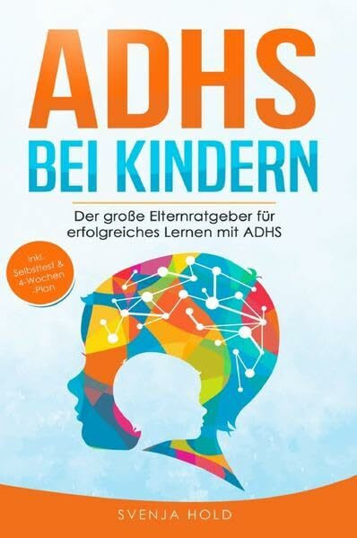 ADHS bei Kindern: Der große Elternratgeber für erfolgreiches Lernen mit ADHS - inkl. Selbsttest, 4-Wochen-Programm & 10 Selbsthilfe-Übungen für ... in der Schule & im Unterricht