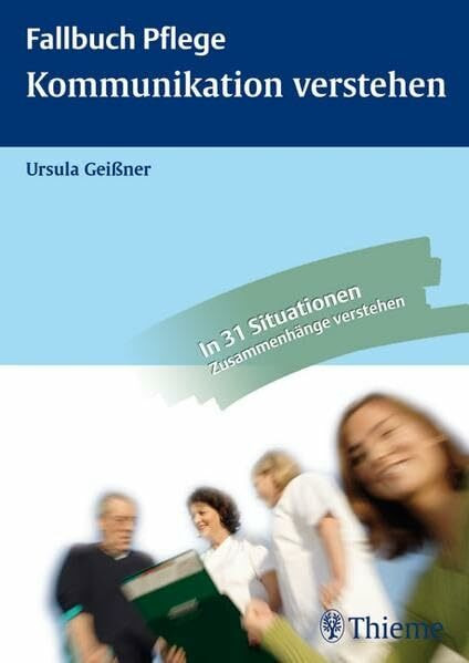 Kommunikation verstehen: Gespräche führen, beraten und anleiten: Gespräche führen, beraten und anleiten. In 31 Situationen Zusammenhänge verstehen (Fallbuch Pflege)