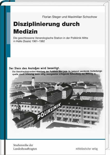 Disziplinierung durch Medizin: Die geschlossene Venerologische Station in der Poliklinik Mitte in Halle (Saale) 1961 bis 1982 (Studienreihe der Landesbeauftragten)