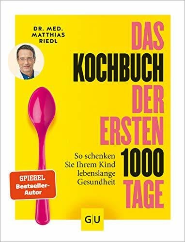 Das Kochbuch der ersten 1000 Tage: 100 Rezepte, mit denen Sie Ihr Kind ein Leben lang auf eine gesunde Ernährung prägen (Artgerechte Ernährung)