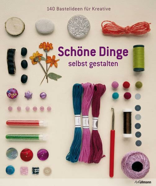 Schöne Dinge selbst gestalten: 140 Bastelideen für Kreative