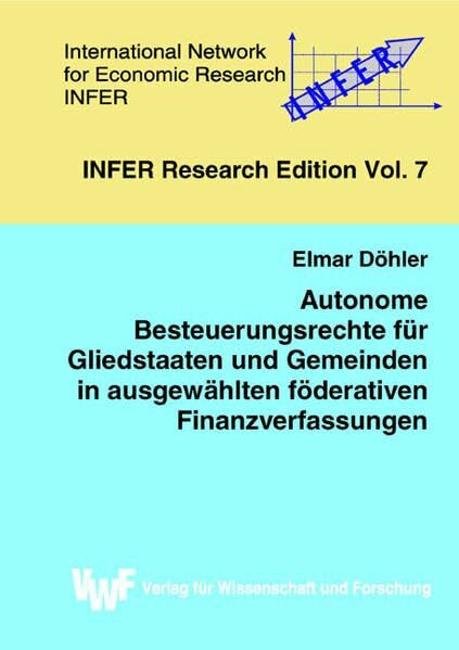 Autonome Besteuerungsrechte für Gliedstaaten und Gemeinden in ausgewählten förderativen Finanzverfassungen (INFER Research Edition)