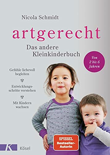 artgerecht - Das andere Kleinkinderbuch: Gefühle liebevoll begleiten - Entwicklungsschritte verstehen - Mit Kindern wachsen. Von 2 bis 6 Jahren. (Die "artgerecht"-Reihe von Nicola Schmidt, Band 2)