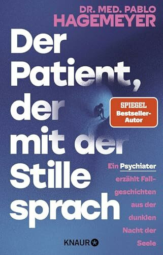 Der Patient, der mit der Stille sprach: Ein Psychiater erzählt Fallgeschichten aus der dunklen Nacht der Seele | Das neue Buch vom SPIEGEL-Bestseller-Autor