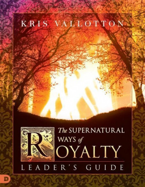 The Supernatural Ways of Royalty Leader's Guide: Discovering Your Rights and Privileges of Being a S