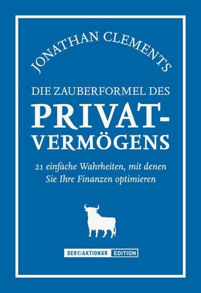 Die Zauberformel des Privatvermögens: 21 einfache Wahrheiten, mit denen Sie Ihre Finanzen optimieren