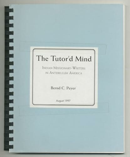 The Tutor'd Mind: Indian Missionary-Writers in Antebellum America (Native Americans of the Northeast)