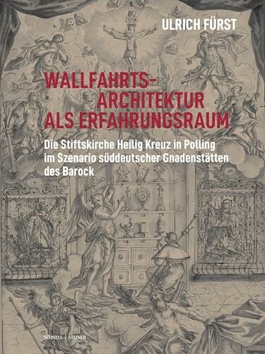 Wallfahrtsarchitektur als Erfahrungsraum: Die Stiftskirche Heilig Kreuz in Polling im Szenario süddeutscher Gnadenstätten des Barock (Studien zur... Wallfahrtsarchitektur als Erfahrungsraum: Die Stiftskirche Heilig Kreuz in Polling im Szenario süddeutscher Gnadenstätten des Barock (Studien zur christlichen Kunst)
