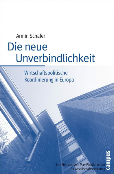 Die neue Unverbindlichkeit: Wirtschaftspolitische Koordinierung in Europa (Schriften aus dem MPI für Gesellschaftsforschung, 55)