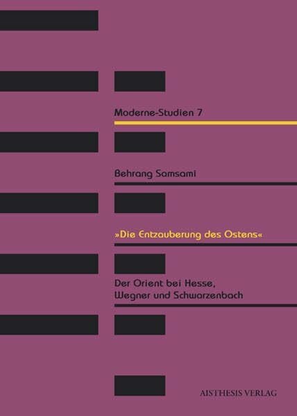 "Die Entzauberung des Ostens": Der Orient bei Hesse, Wegner und Schwarzenbach (Moderne-Studien)