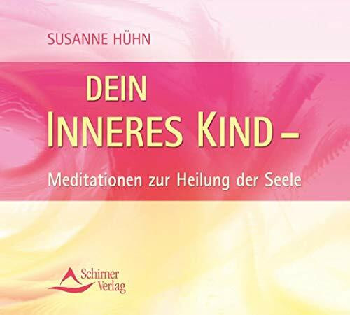 Dein inneres Kind: Meditationen zur Heilung der Seele