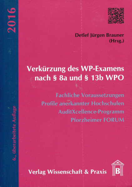 Verkürzung des WP-Examens nach § 8a und § 13b WPO: Fachliche Voraussetzungen, Profile anerkannter Hochschulen, AuditXcellence-Programm, Pforzheimer Forum