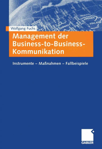Management der Business-to-Business-Kommunikation: Instrumente - Maßnahmen - Fallbeispiele (German Edition)