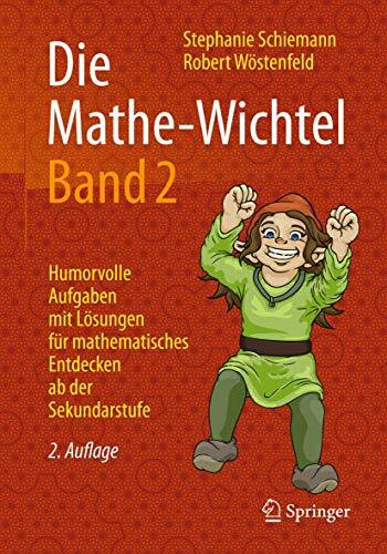 Die Mathe-Wichtel Band 2: Humorvolle Aufgaben mit Lösungen für mathematisches Entdecken ab der Sekundarstufe