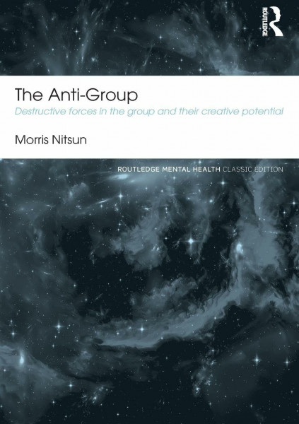 The Anti-Group: Destructive Forces in the Group and their Creative Potential (Routledge Mental Health Classic Editions)