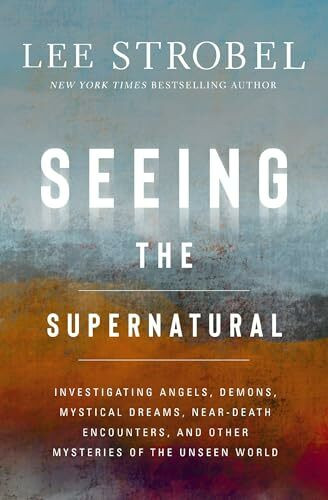 Zondervan Seeing The Supernatural, Investigating Angels, Demons, Mystical Dreams, Near-Death Encounters, ...