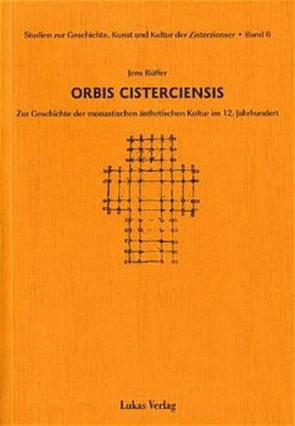 Studien zur Geschichte, Kunst und Kultur der Zisterzienser Band 6. Orbis Cisterciensis. Zur Geschicte der monastischen ästhetischen Kultur im 12. Jahrhundert