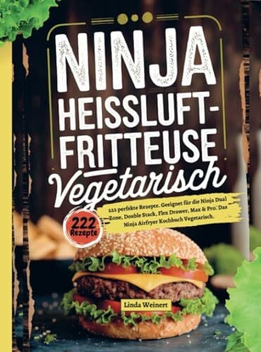 Ninja Heißluftfritteuse Vegetarisch- 222 perfekte Rezepte: Geeignet für die Ninja Dual Zone, Double Stack, Flex Drawer, Max & Pro. Das Ninja Airfryer Kochbuch Vegetarisch.