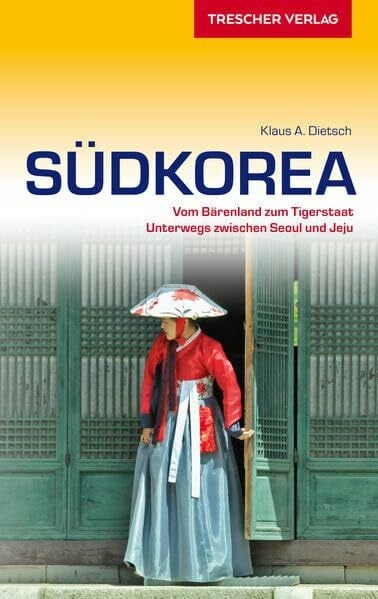 Reiseführer Südkorea: Vom Bärenland zum Tigerstaat - Unterwegs zwischen Seoul und Jeju: Vom Bärenland zum Tigerstaat - Unterwegs zwischen Seoul und ... und Südkorea 2019 (Trescher-Reiseführer)