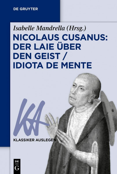Nicolaus Cusanus: Der Laie über den Geist / Idiota de mente: Der Laie Über Den Geist - Idiota De Mente (Klassiker Auslegen, 73, Band 73)