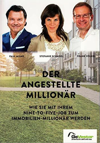 Der angestellte Millionär: Wie Sie mit Ihrem Nine-to-Five-Job zum Immobilien-Millionär werden