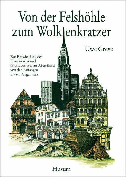 Von der Felshöhle zum Wolkenkratzer: Zur Entwicklung des Hauswesens und Grundbesitzes im Abendland von den Anfängen bis zur Gegenwart