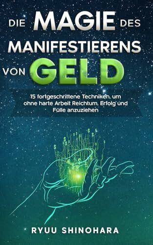 Die Magie des Manifestierens von Geld: 15 fortgeschrittene Techniken, um ohne harte Arbeit Reichtum, Erfolg und Fülle anzuziehen (Das Gesetz der Anziehung, Band 2)
