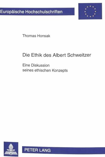 Die Ethik des Albert Schweitzer: Eine Diskussion seines ethischen Konzepts (Europäische Hochschulschriften / European University Studies / ... Philosophy / Série 20: Philosophie, Band 559)