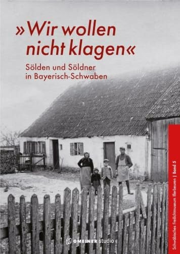 »Wir wollen nicht klagen«: Sölden und Söldner in Bayerisch-Schwaben