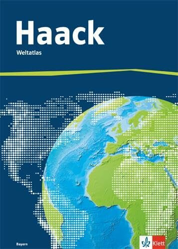 Der Haack Weltatlas. Ausgabe Bayern Sekundarstufe I und II: Weltatlas Klasse 5-12