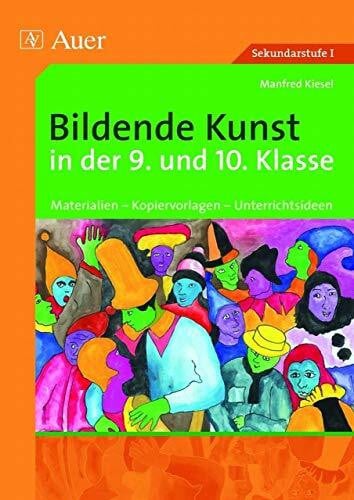 Bildende Kunst in der 9. und 10. Klasse: Materialien - Kopiervorlagen - Unterrichtsideen (Bildende Kunst Sekundarstufe)