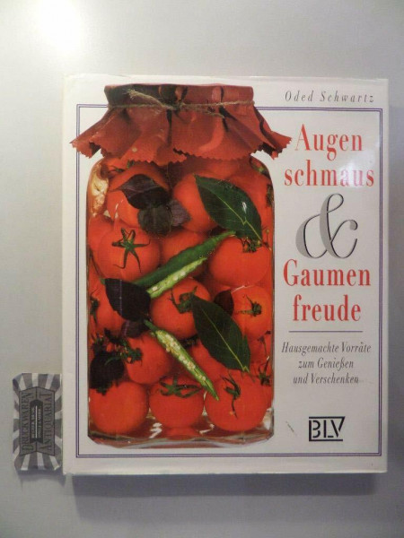 Augenschmaus und Gaumenfreude. Hausgemachte Vorräte zum Genießen und Verschenken
