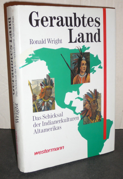 Geraubtes Land: Das Schicksal der Indianerkulturen Altamerikas