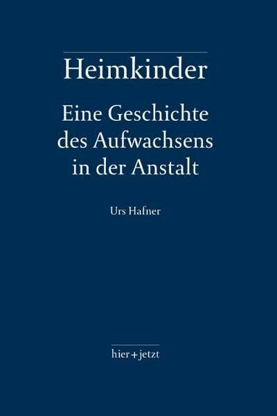 Heimkinder: Eine Geschichte des Aufwachsens in der Anstalt