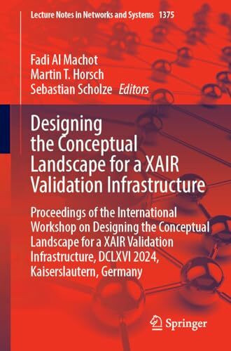 Designing the Conceptual Landscape for a XAIR Validation Infrastructure: Proceedings of the International Workshop on Designing the Conceptual ... Notes in Networks and Systems, Band 1375)