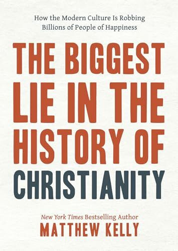 The Biggest Lie in the History of Christianity: How the Modern Culture Is Robbing Billions of People of Happiness