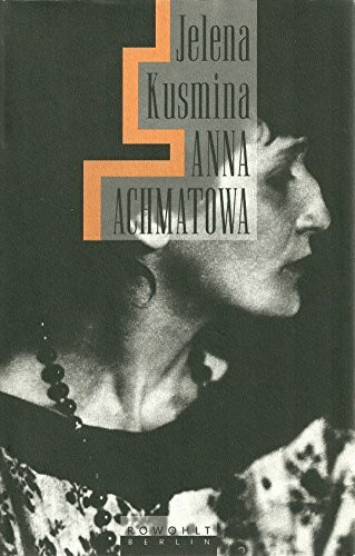 Anna Achmatowa. Ein Leben im Unbehausten