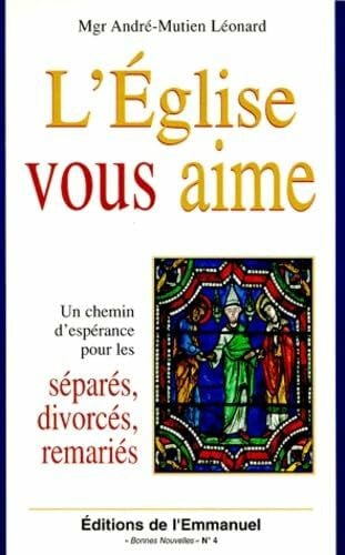 l'Eglise vous aime - Un chemin d'espérance pour les séparés, divorcés, remariés: Un chemin d'espérance pour les divorcés, séparés, remariés