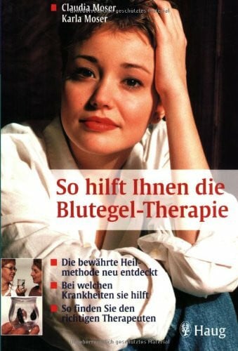 So hilft Ihnen die Blutegel-Therapie: Die bewährte Heilmethode neu entdeckt. Bei welchen Krankheiten sie hilft. So finden Sie den richtigen Therapeuten