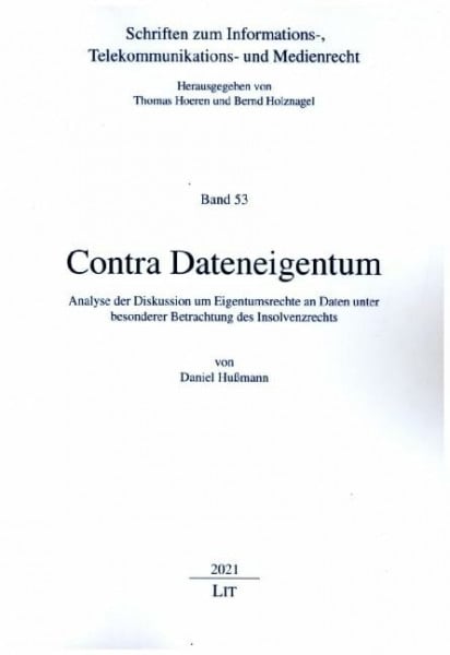 Contra Dateneigentum: Analyse der Diskussion um Eigentumsrechte an Daten unter besonderer Betrachtung des Insolvenzrechts (Schriften zum Informations-, Telekommunikations- und Medienrecht, 53)