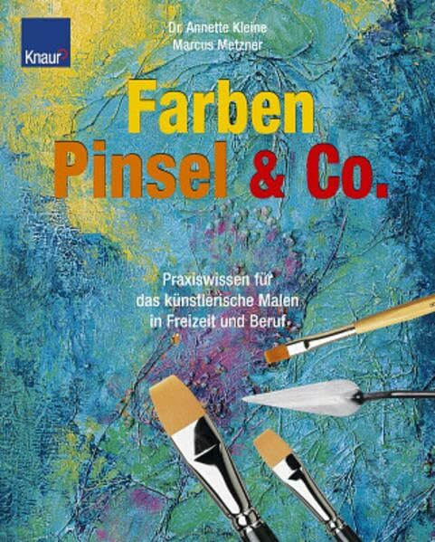 Farben, Pinsel & Co.: Praxiswissen für das künstlerische Malen in Freizeit und Beruf